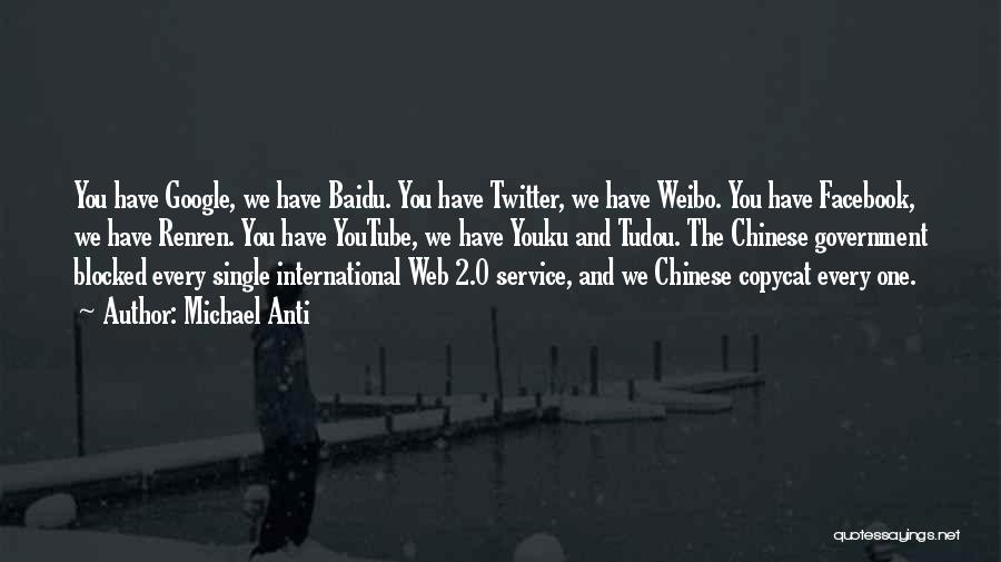 Michael Anti Quotes: You Have Google, We Have Baidu. You Have Twitter, We Have Weibo. You Have Facebook, We Have Renren. You Have