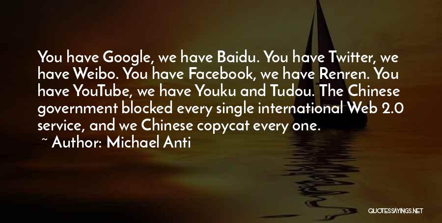 Michael Anti Quotes: You Have Google, We Have Baidu. You Have Twitter, We Have Weibo. You Have Facebook, We Have Renren. You Have