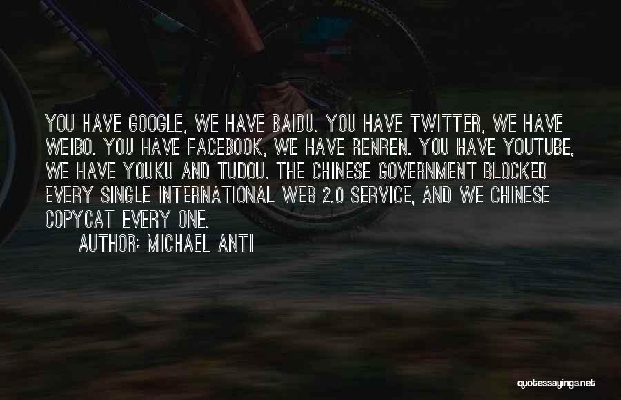 Michael Anti Quotes: You Have Google, We Have Baidu. You Have Twitter, We Have Weibo. You Have Facebook, We Have Renren. You Have