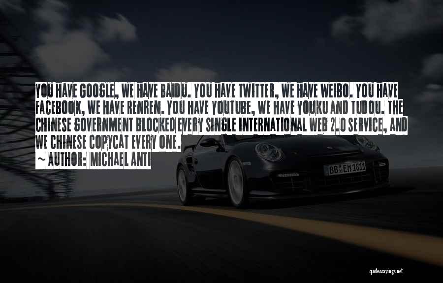 Michael Anti Quotes: You Have Google, We Have Baidu. You Have Twitter, We Have Weibo. You Have Facebook, We Have Renren. You Have