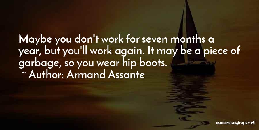 Armand Assante Quotes: Maybe You Don't Work For Seven Months A Year, But You'll Work Again. It May Be A Piece Of Garbage,