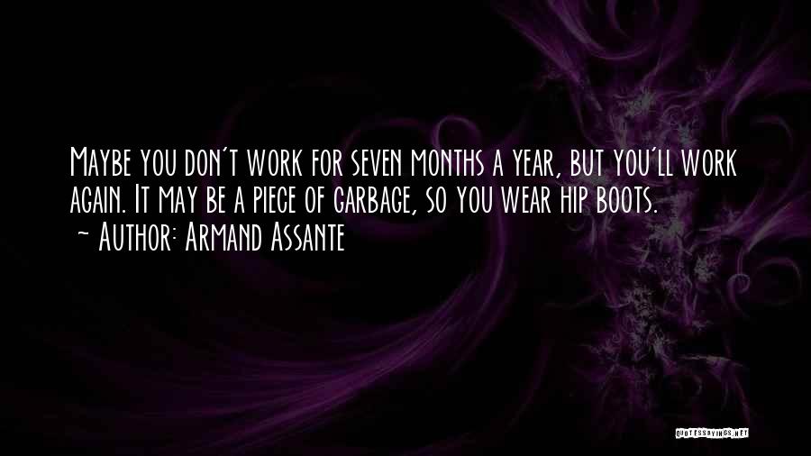 Armand Assante Quotes: Maybe You Don't Work For Seven Months A Year, But You'll Work Again. It May Be A Piece Of Garbage,