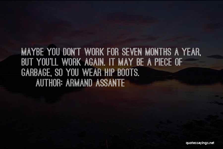Armand Assante Quotes: Maybe You Don't Work For Seven Months A Year, But You'll Work Again. It May Be A Piece Of Garbage,