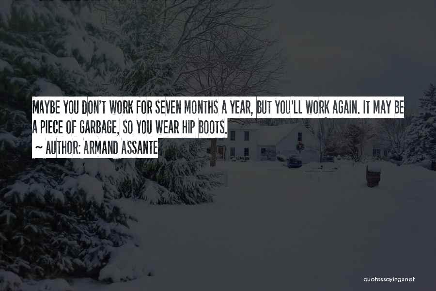 Armand Assante Quotes: Maybe You Don't Work For Seven Months A Year, But You'll Work Again. It May Be A Piece Of Garbage,