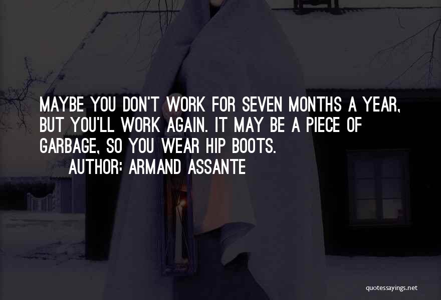 Armand Assante Quotes: Maybe You Don't Work For Seven Months A Year, But You'll Work Again. It May Be A Piece Of Garbage,