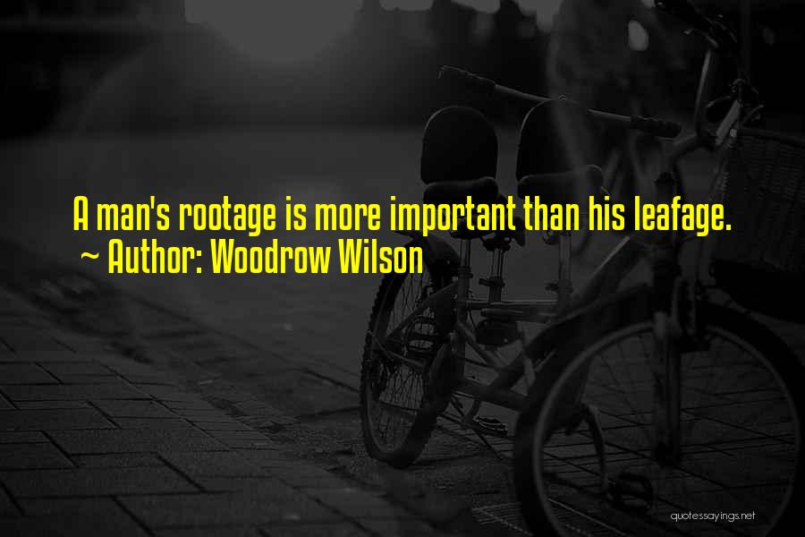 Woodrow Wilson Quotes: A Man's Rootage Is More Important Than His Leafage.