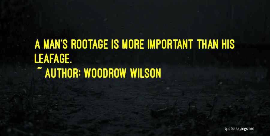 Woodrow Wilson Quotes: A Man's Rootage Is More Important Than His Leafage.