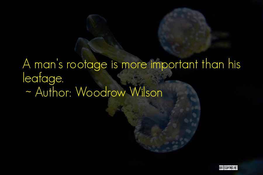 Woodrow Wilson Quotes: A Man's Rootage Is More Important Than His Leafage.