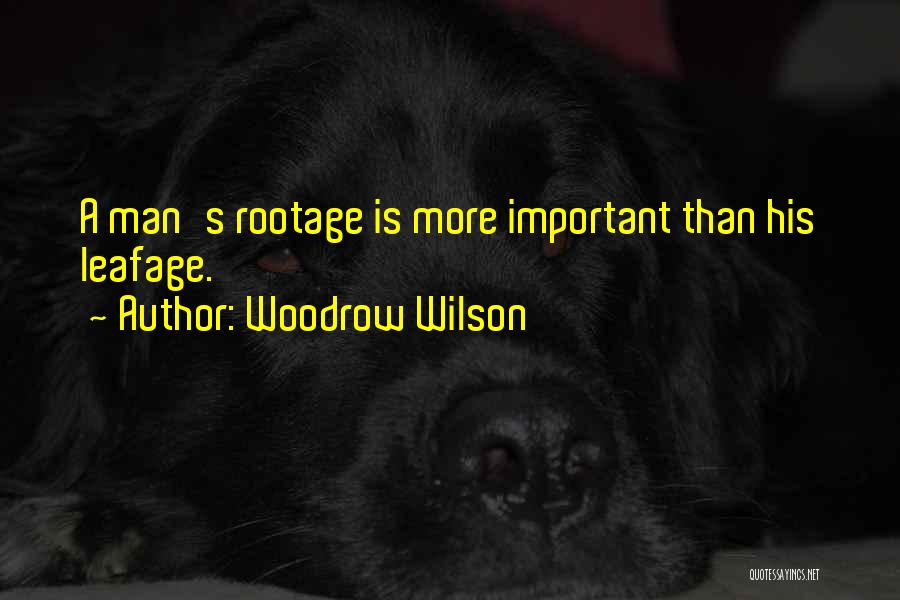 Woodrow Wilson Quotes: A Man's Rootage Is More Important Than His Leafage.