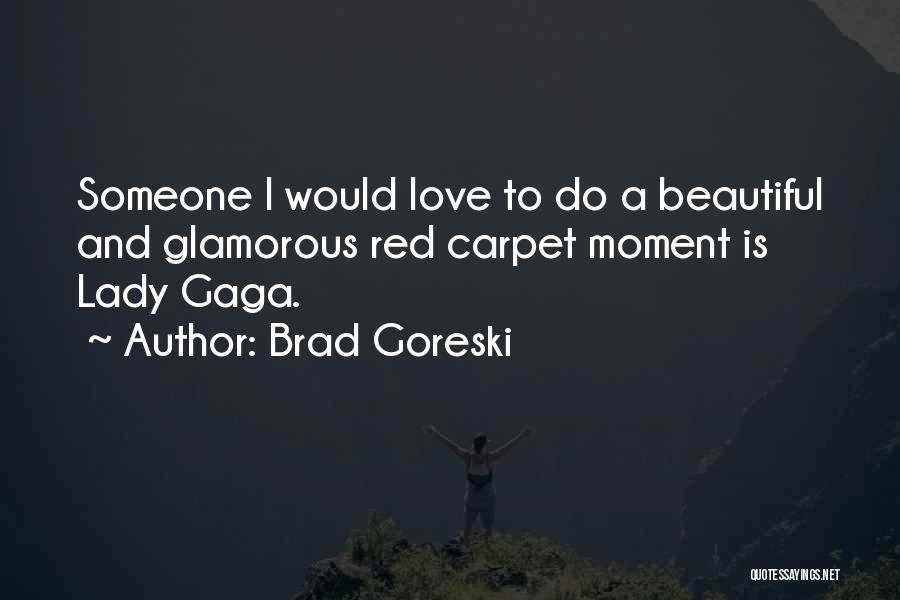 Brad Goreski Quotes: Someone I Would Love To Do A Beautiful And Glamorous Red Carpet Moment Is Lady Gaga.