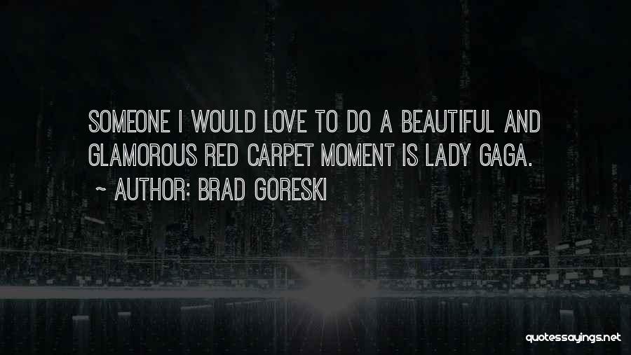 Brad Goreski Quotes: Someone I Would Love To Do A Beautiful And Glamorous Red Carpet Moment Is Lady Gaga.