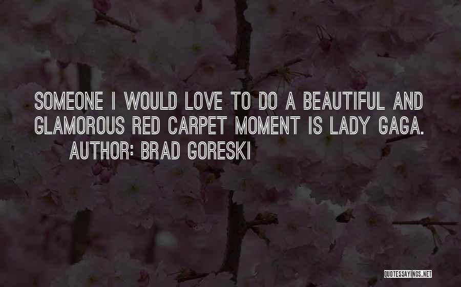 Brad Goreski Quotes: Someone I Would Love To Do A Beautiful And Glamorous Red Carpet Moment Is Lady Gaga.