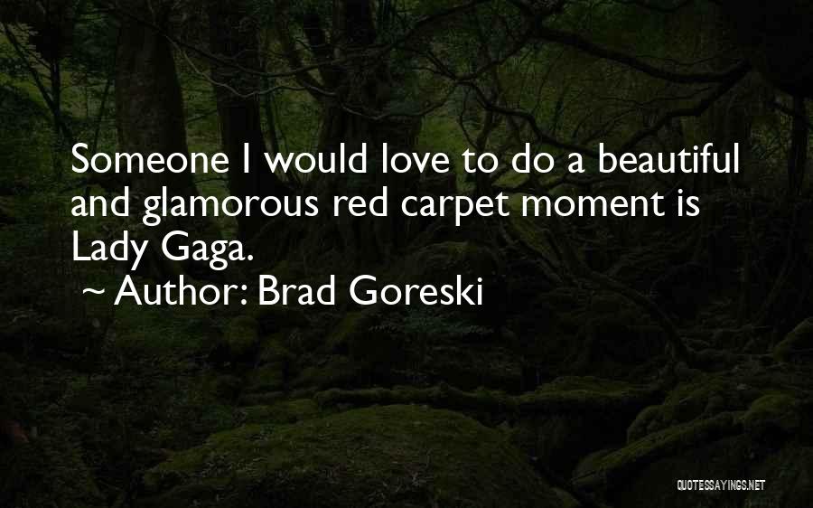 Brad Goreski Quotes: Someone I Would Love To Do A Beautiful And Glamorous Red Carpet Moment Is Lady Gaga.