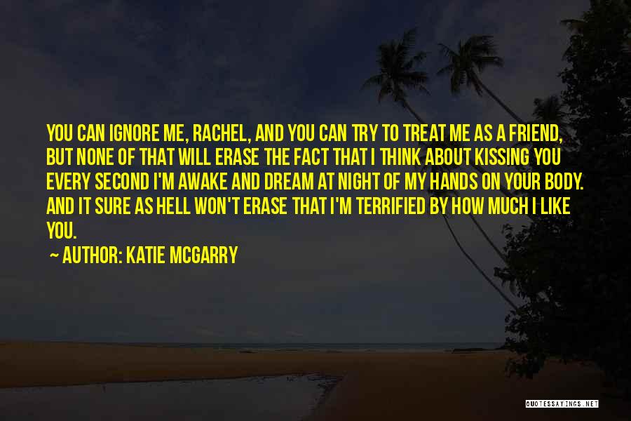 Katie McGarry Quotes: You Can Ignore Me, Rachel, And You Can Try To Treat Me As A Friend, But None Of That Will