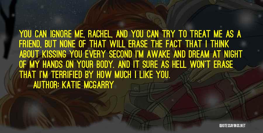Katie McGarry Quotes: You Can Ignore Me, Rachel, And You Can Try To Treat Me As A Friend, But None Of That Will