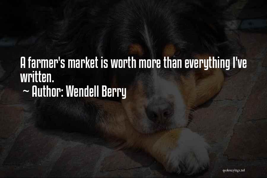 Wendell Berry Quotes: A Farmer's Market Is Worth More Than Everything I've Written.