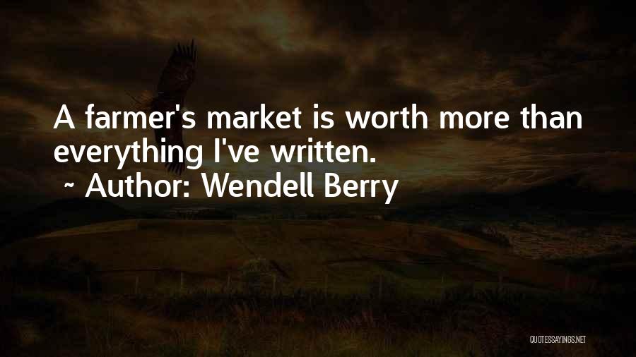 Wendell Berry Quotes: A Farmer's Market Is Worth More Than Everything I've Written.