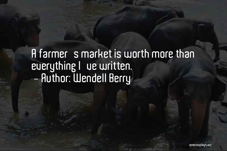 Wendell Berry Quotes: A Farmer's Market Is Worth More Than Everything I've Written.
