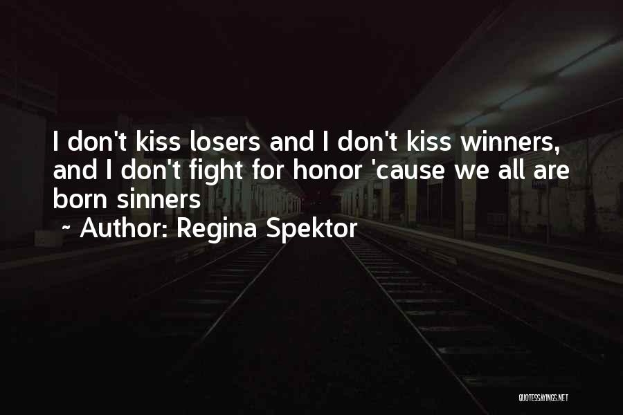 Regina Spektor Quotes: I Don't Kiss Losers And I Don't Kiss Winners, And I Don't Fight For Honor 'cause We All Are Born