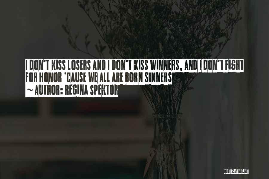 Regina Spektor Quotes: I Don't Kiss Losers And I Don't Kiss Winners, And I Don't Fight For Honor 'cause We All Are Born