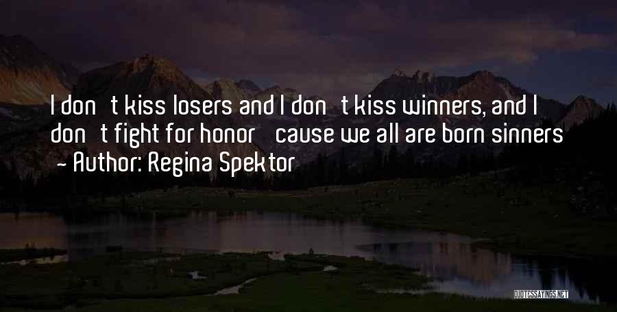 Regina Spektor Quotes: I Don't Kiss Losers And I Don't Kiss Winners, And I Don't Fight For Honor 'cause We All Are Born