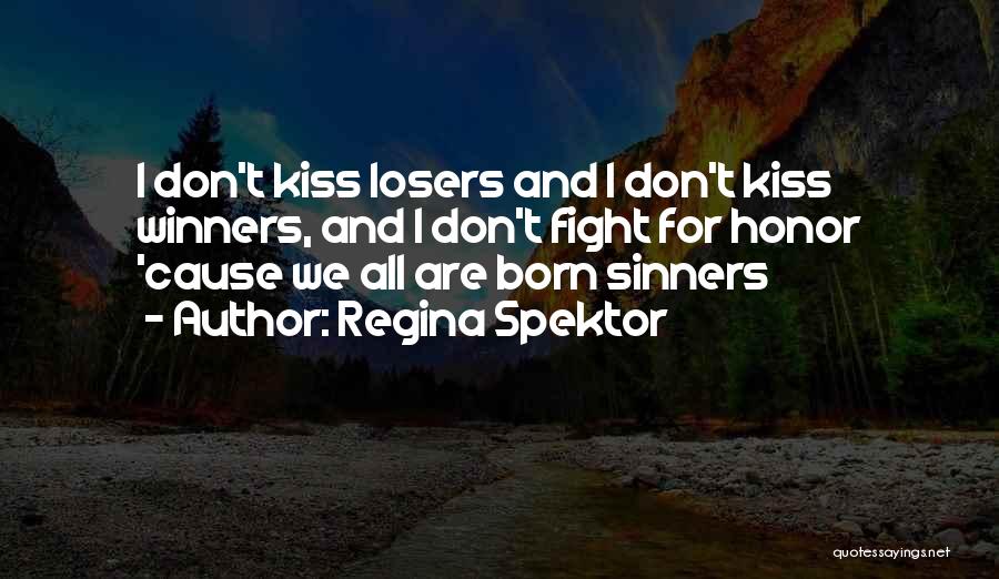 Regina Spektor Quotes: I Don't Kiss Losers And I Don't Kiss Winners, And I Don't Fight For Honor 'cause We All Are Born