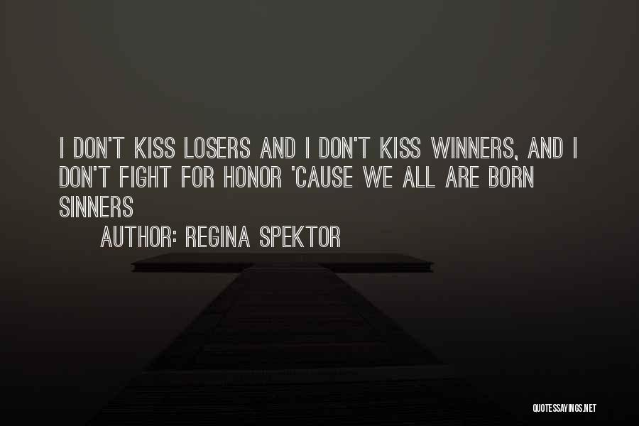 Regina Spektor Quotes: I Don't Kiss Losers And I Don't Kiss Winners, And I Don't Fight For Honor 'cause We All Are Born