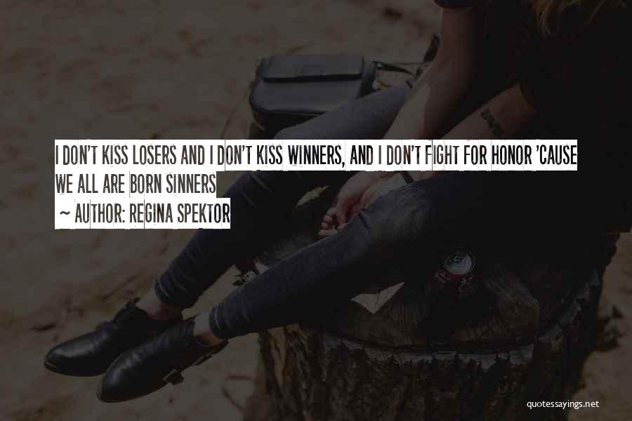 Regina Spektor Quotes: I Don't Kiss Losers And I Don't Kiss Winners, And I Don't Fight For Honor 'cause We All Are Born