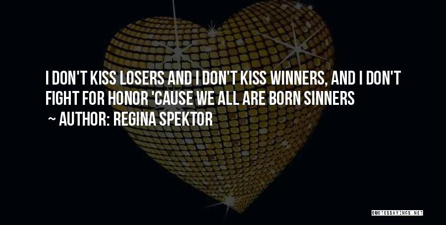 Regina Spektor Quotes: I Don't Kiss Losers And I Don't Kiss Winners, And I Don't Fight For Honor 'cause We All Are Born