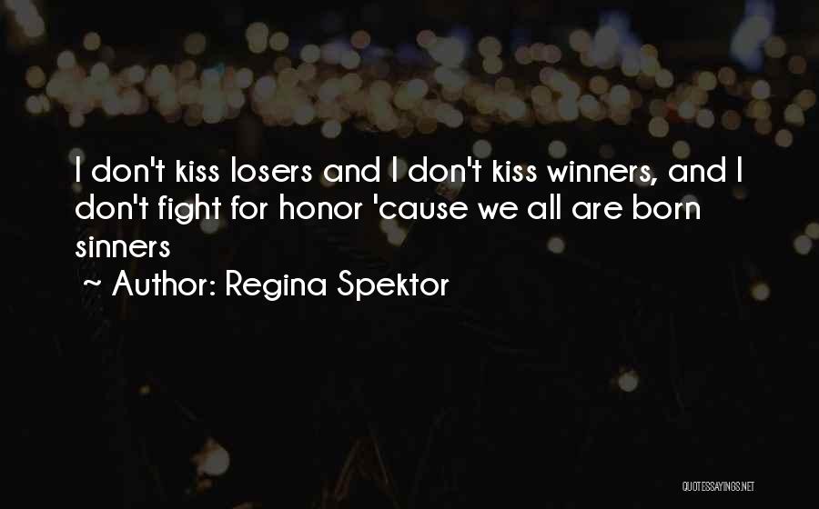 Regina Spektor Quotes: I Don't Kiss Losers And I Don't Kiss Winners, And I Don't Fight For Honor 'cause We All Are Born