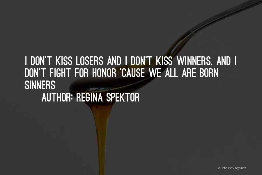 Regina Spektor Quotes: I Don't Kiss Losers And I Don't Kiss Winners, And I Don't Fight For Honor 'cause We All Are Born