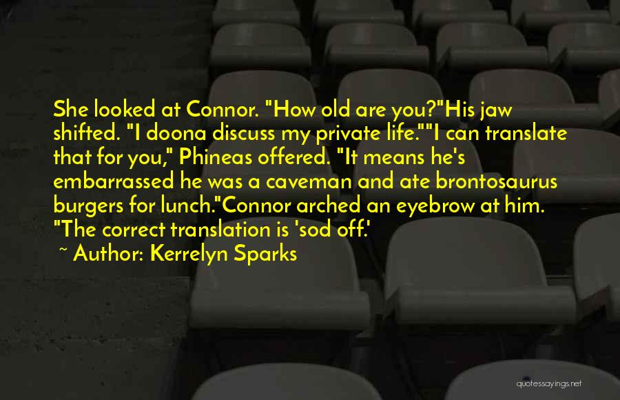Kerrelyn Sparks Quotes: She Looked At Connor. How Old Are You?his Jaw Shifted. I Doona Discuss My Private Life.i Can Translate That For