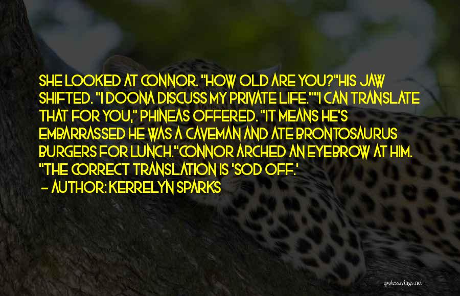 Kerrelyn Sparks Quotes: She Looked At Connor. How Old Are You?his Jaw Shifted. I Doona Discuss My Private Life.i Can Translate That For