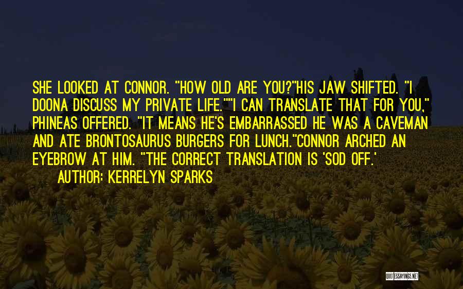 Kerrelyn Sparks Quotes: She Looked At Connor. How Old Are You?his Jaw Shifted. I Doona Discuss My Private Life.i Can Translate That For
