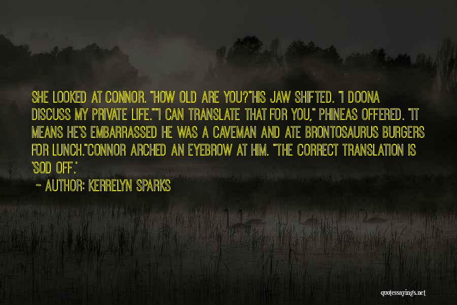 Kerrelyn Sparks Quotes: She Looked At Connor. How Old Are You?his Jaw Shifted. I Doona Discuss My Private Life.i Can Translate That For