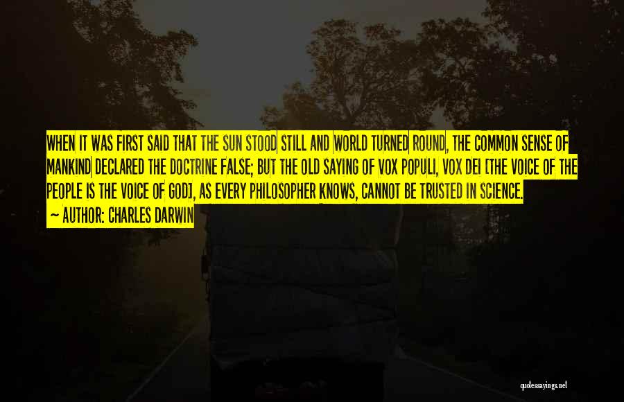 Charles Darwin Quotes: When It Was First Said That The Sun Stood Still And World Turned Round, The Common Sense Of Mankind Declared