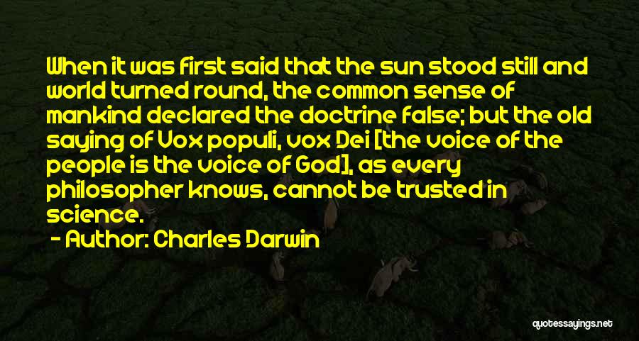 Charles Darwin Quotes: When It Was First Said That The Sun Stood Still And World Turned Round, The Common Sense Of Mankind Declared