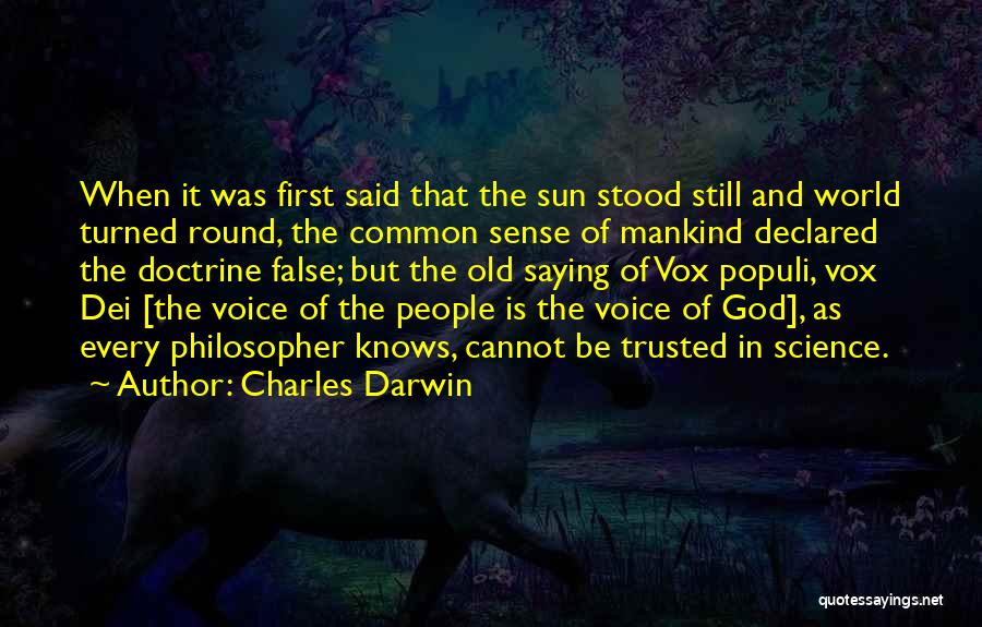 Charles Darwin Quotes: When It Was First Said That The Sun Stood Still And World Turned Round, The Common Sense Of Mankind Declared