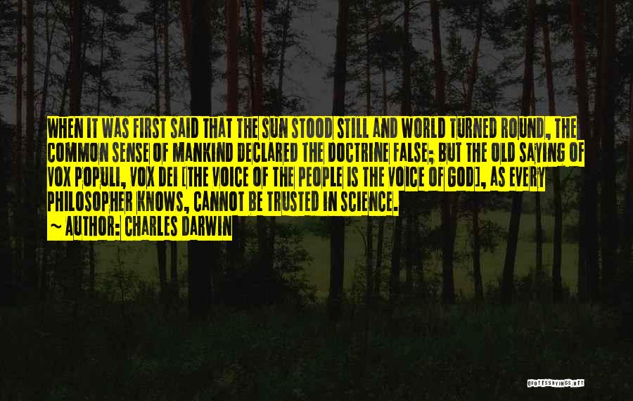 Charles Darwin Quotes: When It Was First Said That The Sun Stood Still And World Turned Round, The Common Sense Of Mankind Declared