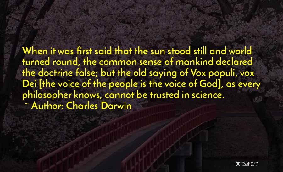 Charles Darwin Quotes: When It Was First Said That The Sun Stood Still And World Turned Round, The Common Sense Of Mankind Declared