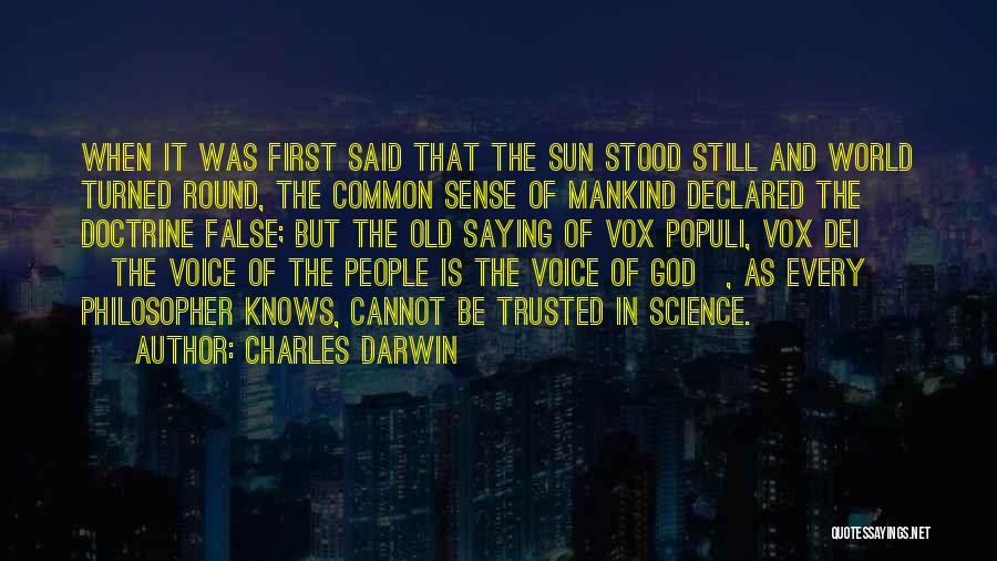 Charles Darwin Quotes: When It Was First Said That The Sun Stood Still And World Turned Round, The Common Sense Of Mankind Declared