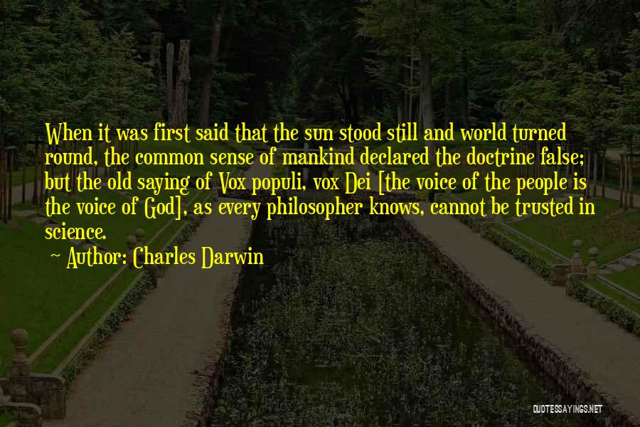 Charles Darwin Quotes: When It Was First Said That The Sun Stood Still And World Turned Round, The Common Sense Of Mankind Declared