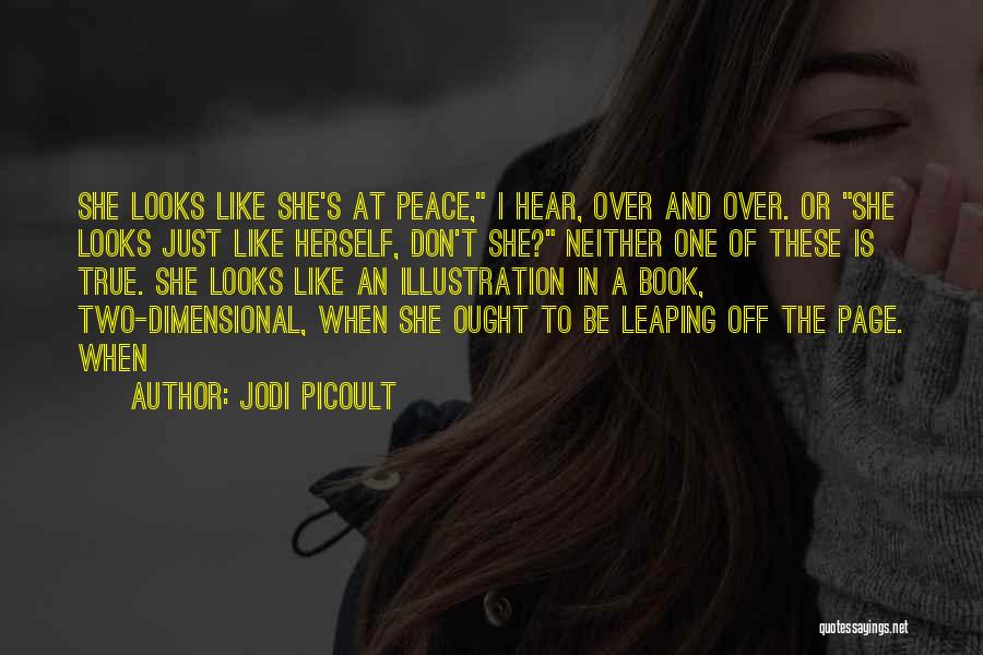 Jodi Picoult Quotes: She Looks Like She's At Peace, I Hear, Over And Over. Or She Looks Just Like Herself, Don't She? Neither