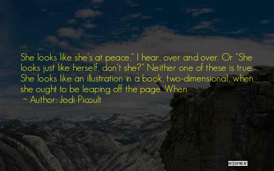 Jodi Picoult Quotes: She Looks Like She's At Peace, I Hear, Over And Over. Or She Looks Just Like Herself, Don't She? Neither