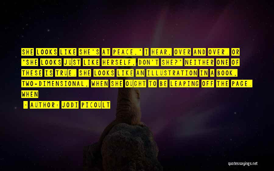 Jodi Picoult Quotes: She Looks Like She's At Peace, I Hear, Over And Over. Or She Looks Just Like Herself, Don't She? Neither