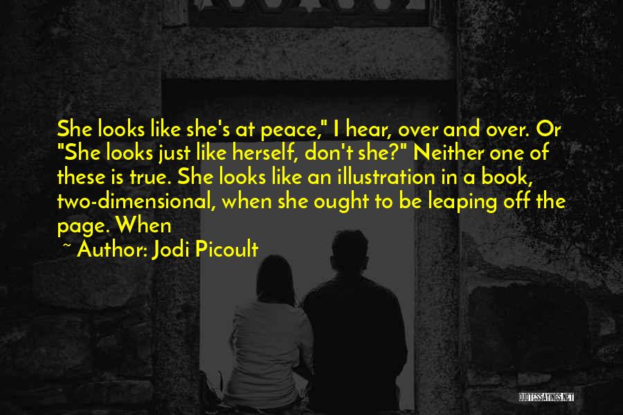 Jodi Picoult Quotes: She Looks Like She's At Peace, I Hear, Over And Over. Or She Looks Just Like Herself, Don't She? Neither