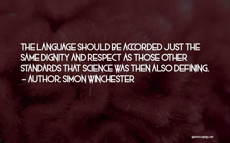 Simon Winchester Quotes: The Language Should Be Accorded Just The Same Dignity And Respect As Those Other Standards That Science Was Then Also