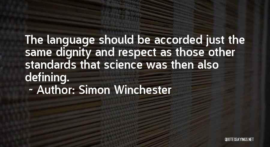 Simon Winchester Quotes: The Language Should Be Accorded Just The Same Dignity And Respect As Those Other Standards That Science Was Then Also