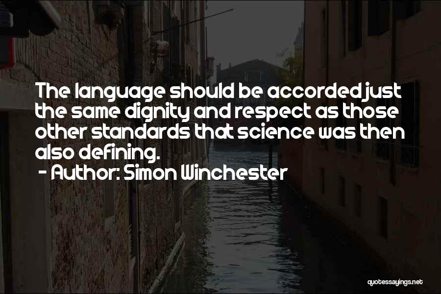 Simon Winchester Quotes: The Language Should Be Accorded Just The Same Dignity And Respect As Those Other Standards That Science Was Then Also