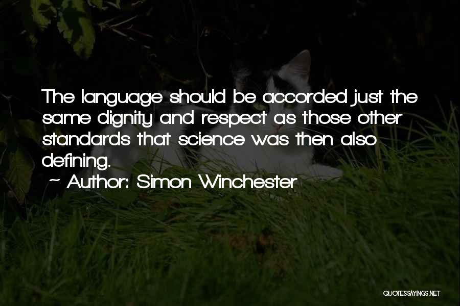 Simon Winchester Quotes: The Language Should Be Accorded Just The Same Dignity And Respect As Those Other Standards That Science Was Then Also